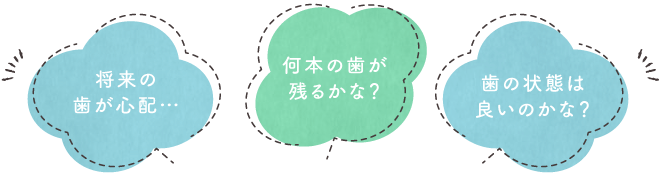 将来の歯が心配…何本の歯が残るかな？歯の状態は良いのかな？
