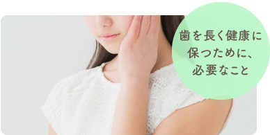 歯を長く健康に保つために必要なこと